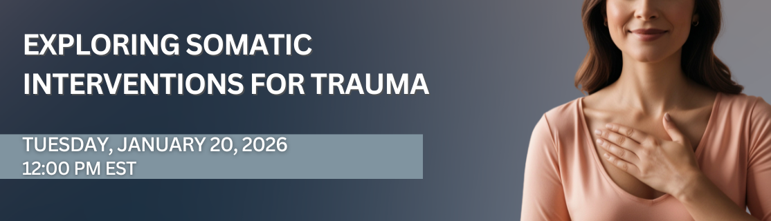 Webinar Banner Exploring Somatic Interventions for Trauma 2 (1)